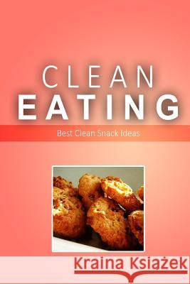 Clean Eating - Best Clean Snack Ideas: Exciting New Healthy and Natural Recipes for Clean Eating Clean Eating 9781500366193 Createspace - książka
