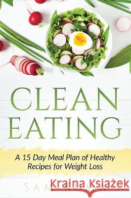Clean Eating: A 15 Day Meal Plan of Healthy Recipes for Weight Loss Sam Kuma 9781922301536 Sam Kuma - książka