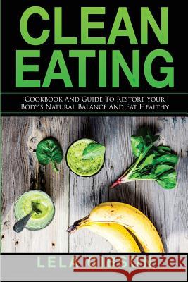 Clean Eating: Cookbook And Guide to Restore Your Body's Natural Balance and Eat Healthy Gibson, Lela 9781721980703 Createspace Independent Publishing Platform - książka