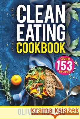 Clean Eating Cookbook: The All-in-1 Healthy Eating Guide - 153 Quick & Easy Recipes, A Weekly Shopping List & More! Olivia Rogers 9781925997699 Venture Ink - książka