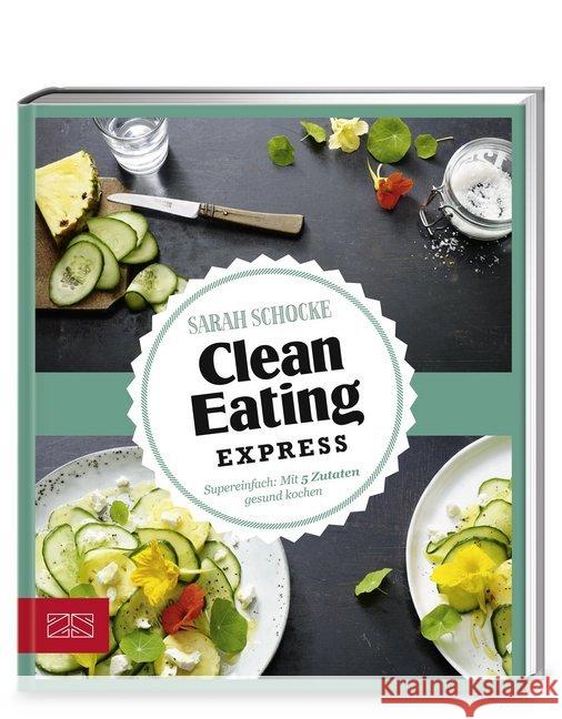 Clean eating Express : Supereinfach: Mit 5 Zutaten gesund kochen Schocke, Sarah 9783898836531 ZS Verlag - książka