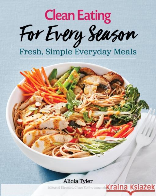 Clean Eating for Every Season: Fresh, Simple Everyday Meals Alicia Tyler 9781493030996 Globe Pequot Press - książka