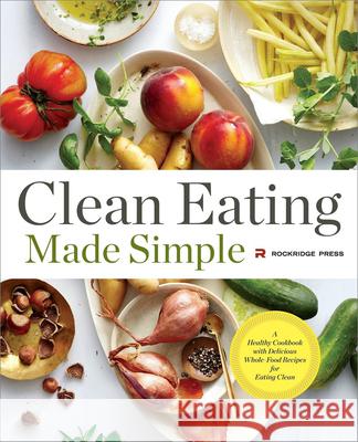 Clean Eating Made Simple: A Healthy Cookbook with Delicious Whole-Food Recipes for Eating Clean Rockridge Press 9781623154011 Rockridge Press - książka