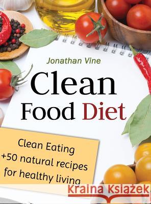 Clean Food Diet: Clean Eating + 50 Natural Recipes for Healthy Living Vine, Jonathan 9789659233113 Valcal Software Ltd - książka