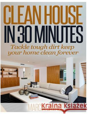 Clean House In 30 Minutes: Tackle tough dirt keep your home clean forever Savage, Marcia a. 9781495230424 Createspace - książka