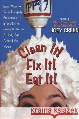 Clean It! Fix It! Eat It!: Easy Ways to Solve Everyday Problems with Brand-Name Products You've Already Got Around the House Joey Green 9780735202955 Prentice Hall Press - książka