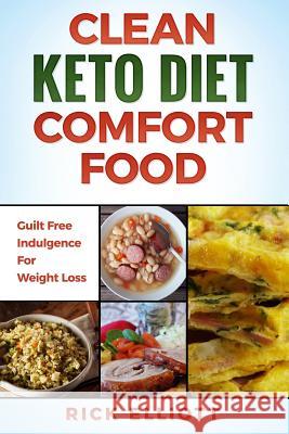 Clean Keto Diet Comfort Food: Guilt Free Indulgence for Weight Loss Rick Elliott 9781092984195 Independently Published - książka