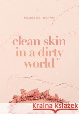 Clean Skin in a Dirty World: Beautiful Skin - Toxin Free Louisa Hollenberg 9780648651802 Earth and Skin - książka