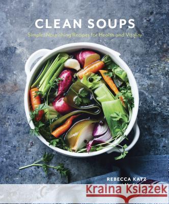 Clean Soups: Simple, Nourishing Recipes for Health and Vitality [A Cookbook] Katz, Rebecca 9780399578250 Ten Speed Press - książka