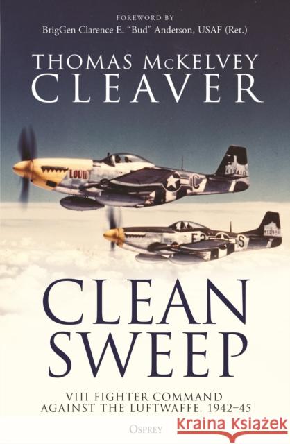Clean Sweep: VIII Fighter Command against the Luftwaffe, 1942–45 Thomas McKelvey Cleaver 9781472855459 Osprey Publishing (UK) - książka
