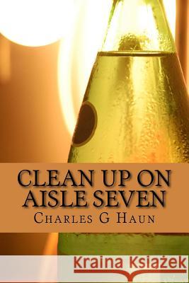 Clean Up On Aisle Seven: A Charlie Grant Mystery Charles G. Haun 9781973722908 Createspace Independent Publishing Platform - książka