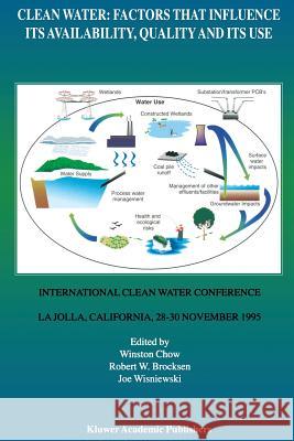 Clean Water: Factors That Influence Its Availability, Quality and Its Use: International Clean Water Conference Held in La Jolla, California, 28-30 No Chow, Winston 9789401066198 Springer - książka