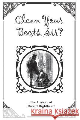 Clean Your Boots, Sir? Or, The History of Robert Rightheart    9781927077580 Soul Care Publishing - książka