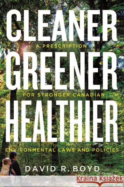 Cleaner, Greener, Healthier: A Prescription for Stronger Canadian Environmental Laws and Policies David R. Boyd 9780774830461 UBC Press - książka