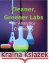 Cleaner, Greener Labs for Analytical Chemistry 2021 Cathy Haustein 9781667187631 Lulu.com