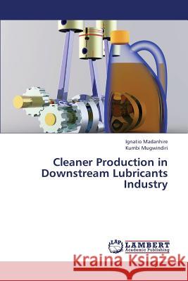 Cleaner Production in Downstream Lubricants Industry Ignatio Madanhire, Kumbi Mugwindiri 9783659410017 LAP Lambert Academic Publishing - książka