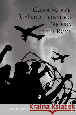 Cleaning and Re-Indoctrinating Nigeria to the Root Dr Charles Nwosu 9781477237946 Authorhouse - książka