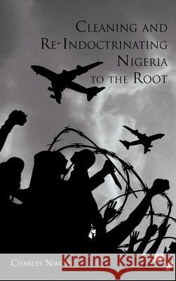 Cleaning and Re-Indoctrinating Nigeria to the Root Dr Charles Nwosu 9781477237953 Authorhouse - książka