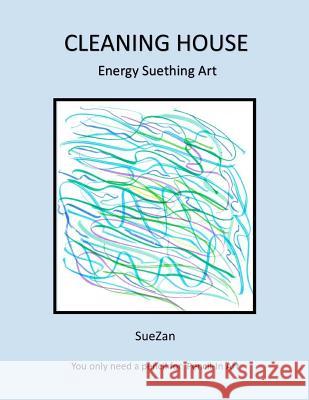 Cleaning House: Energy Suething Art Suezan 9781530644261 Createspace Independent Publishing Platform - książka