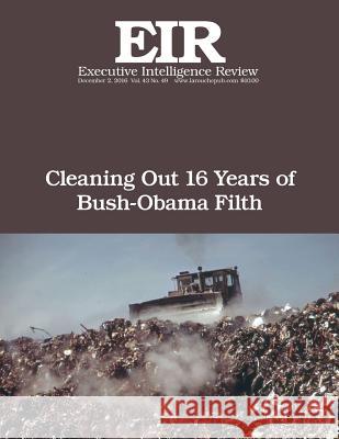 Cleaning Out 16 Years of Bush-Obama Filth: Executive Intelligence Review; Volume 43, Issue 49 Lyndon H. Larouch 9781541233959 Createspace Independent Publishing Platform - książka