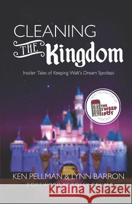 Cleaning the Kingdom: Insider Tales of Keeping Walt's Dream Spotless Lynn Barron Anakaren Aguirre Rolly Crump 9781791985981 Independently Published - książka