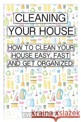 Cleaning your house: How to clean your house easy, fast and get organized Craig, Evelyn 9781499721652 Createspace - książka