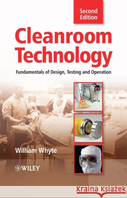 Cleanroom Technology: Fundamentals of Design, Testing and Operation Whyte, William 9780470748060 John Wiley & Sons Inc - książka