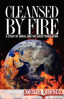 Cleansed by Fire: A Study of Daniel and the Great Tribulation Robert William Wade 9781470021009 Createspace Independent Publishing Platform - książka