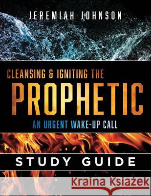 Cleansing and Igniting the Prophetic: An Urgent Wake up Call: Study Guide Joyner, Rick 9781725033979 Createspace Independent Publishing Platform - książka