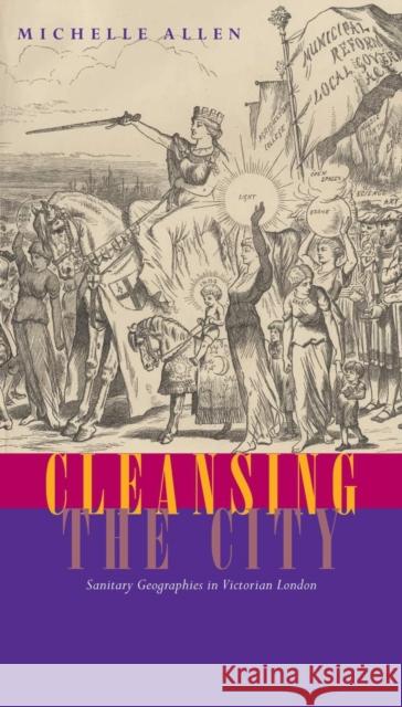 Cleansing the City: Sanitary Geographies in Victorian London Michelle Allen 9780821417706 Ohio University Press - książka