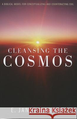 Cleansing the Cosmos: A Biblical Model for Conceptualizing and Counteracting Evil Warren, E. Janet 9781620324035 Pickwick Publications - książka