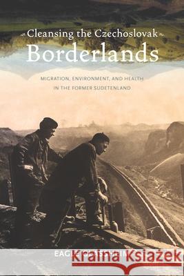 Cleansing the Czechoslovak Borderlands: Migration, Environment, and Health in the Former Sudetenland Eagle Glassheim 9780822964261 University of Pittsburgh Press - książka