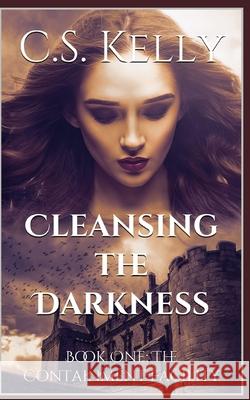 Cleansing the Darkness: Book One: The Containment Facility C. S. Kelly 9781706583615 Independently Published - książka