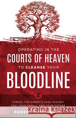Cleansing Your Bloodline from the Courts of Heaven: Cancel the Enemy's Case Against You, Your Family, and Your Future Robert Henderson 9780768478464 Destiny Image Incorporated - książka