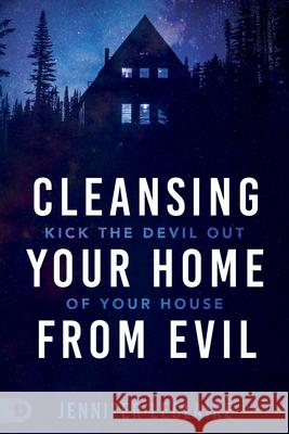 Cleansing Your Home From Evil: Kick the Devil Out of Your House LeClaire, Jennifer 9780768458824 Destiny Image Incorporated - książka