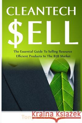 Cleantech Sell: The Essential Guide to Selling Resource Efficient Products in the B2B Market Tony McDonald 9780692198520 Not Avail - książka