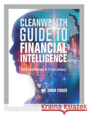 Cleanwealth Guide to Financial Intelligence: Faith and Money in 21St Century Omar Fisher 9781664152991 Xlibris Us - książka