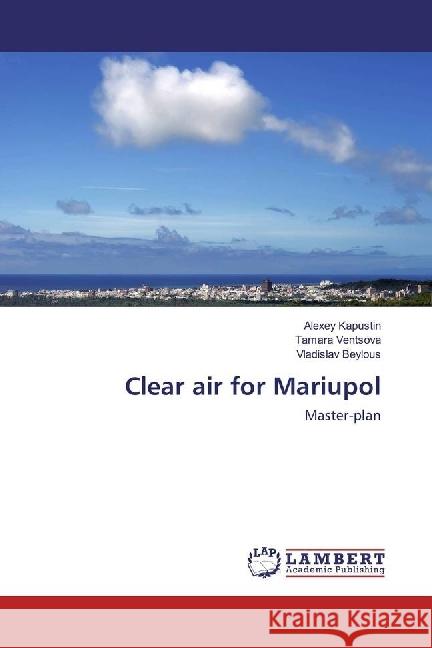Clear air for Mariupol : Master-plan Kapustin, Alexey; Ventsova, Tamara; Beylous, Vladislav 9783330009158 LAP Lambert Academic Publishing - książka