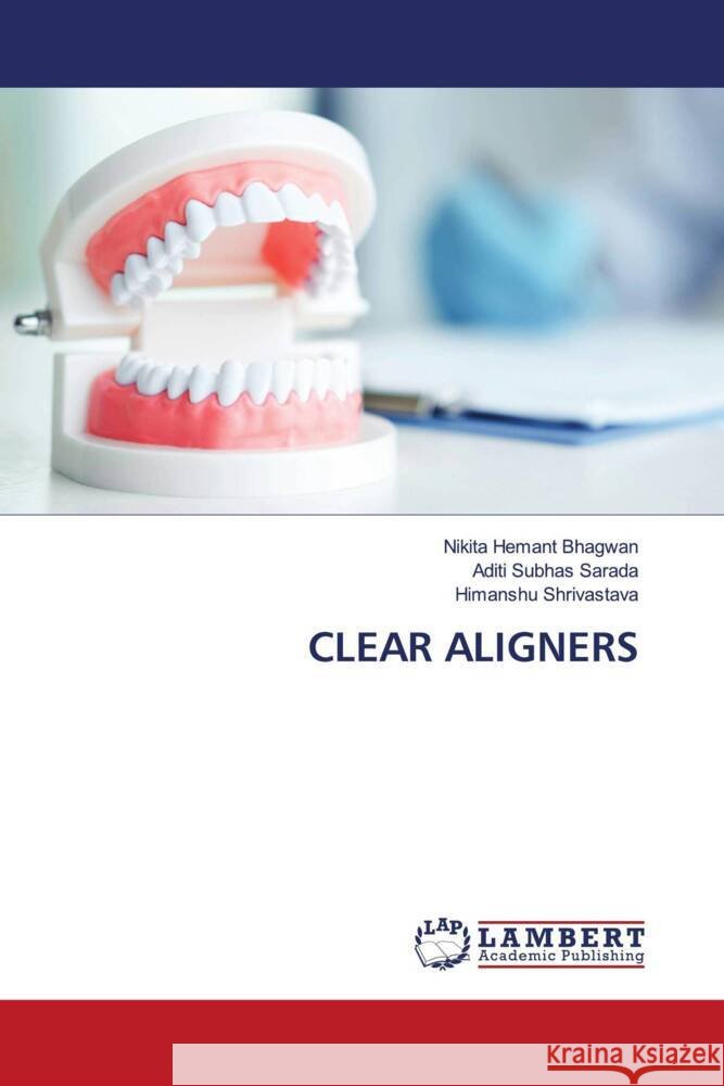 CLEAR ALIGNERS Bhagwan, Nikita Hemant, Sarada, Aditi Subhas, Shrivastava, Himanshu 9786206753032 LAP Lambert Academic Publishing - książka
