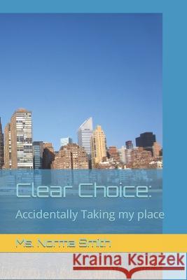 Clear Choice: Accidentally Taking my place MS Norma Smith 9798842922727 Independently Published - książka