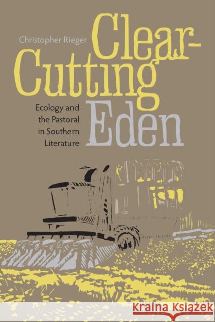 Clear-Cutting Eden: Ecology and the Pastoral in Southern Literature Rieger, Christopher 9780817316419 University of Alabama Press - książka
