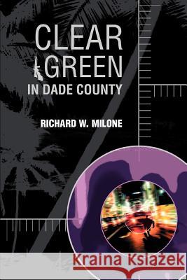 Clear Green In Dade County Richard W. Milone 9780595278534 Writer's Showcase Press - książka