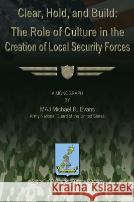 Clear, Hold & Build - The Role of Culture in the Creation of Local Security Forces Maj Michael R. Evans 9781479213993 Createspace - książka