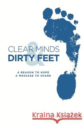 Clear Minds & Dirty Feet: A Reason To Hope, A Message To Share Morrison, Jon 9781482778663 Createspace - książka