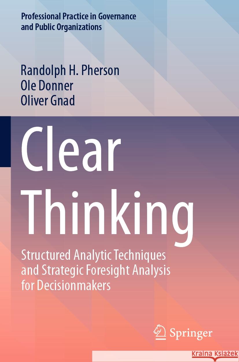 Clear Thinking: Structured Analytic Techniques and Strategic Foresight Analysis for Decisionmakers Randolph H. Pherson Ole Donner Oliver Gnad 9783031487682 Springer - książka