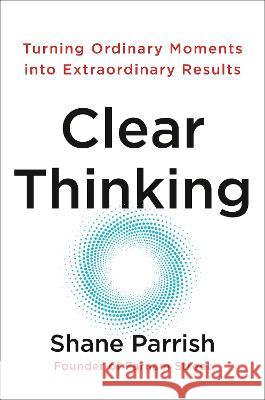 Clear Thinking: Turning Ordinary Moments Into Extraordinary Results Shane Parrish 9780593086117 Portfolio - książka