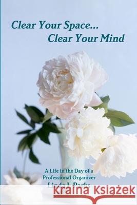 Clear Your Space...Clear Your Mind Linda J. Parks 9781458357632 Lulu.com - książka
