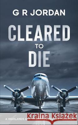 Cleared to Die: A Highlands and Islands Detective Thriller G. R. Jordan 9781914073854 Carpetless Publishing - książka