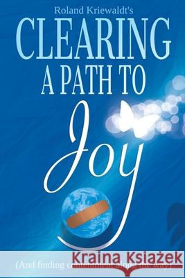 Clearing a Path to Joy: And finding contentment along the way Roland W. Kriewaldt 9780968682319 Aurora-Sky Publishing - książka