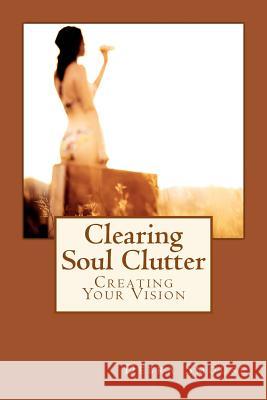Clearing Soul Clutter: Creating Your Vision Debra Smouse Blaze Lazarony 9781537015996 Createspace Independent Publishing Platform - książka